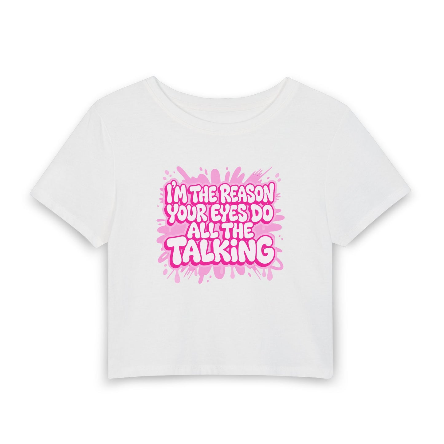 I'm the reason your eyes do all the talking Crop Tee