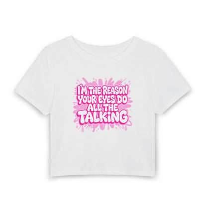 I'm the reason your eyes do all the talking Crop Tee