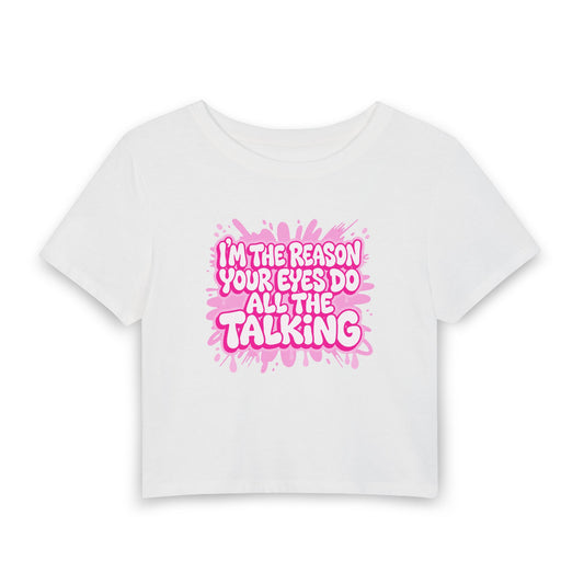 I'm the reason your eyes do all the talking Crop Tee