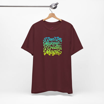 I don't do make up I create magic T-shirt