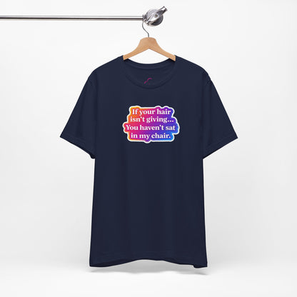 If you hair isn't giving you haven't sat in my chair. T-shirt