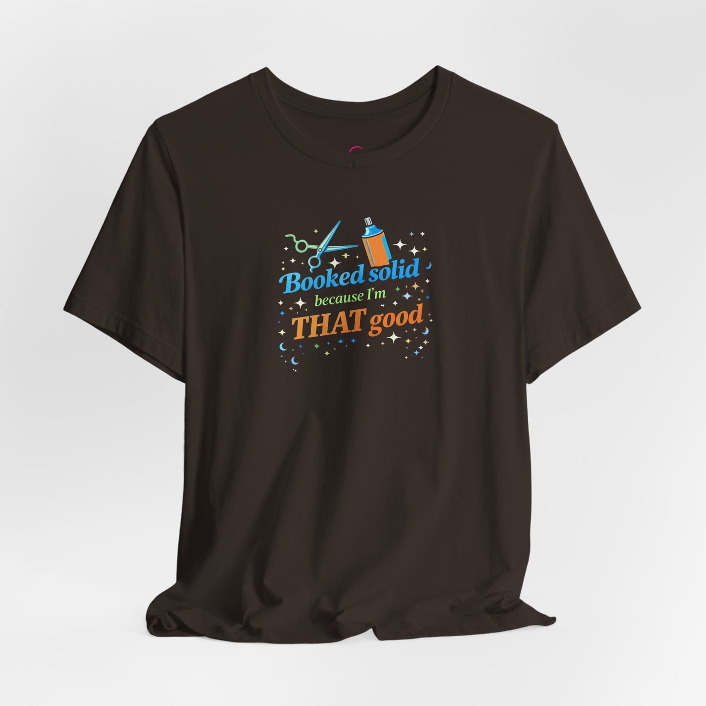 Booked solid because I'm THAT good T-shirt
