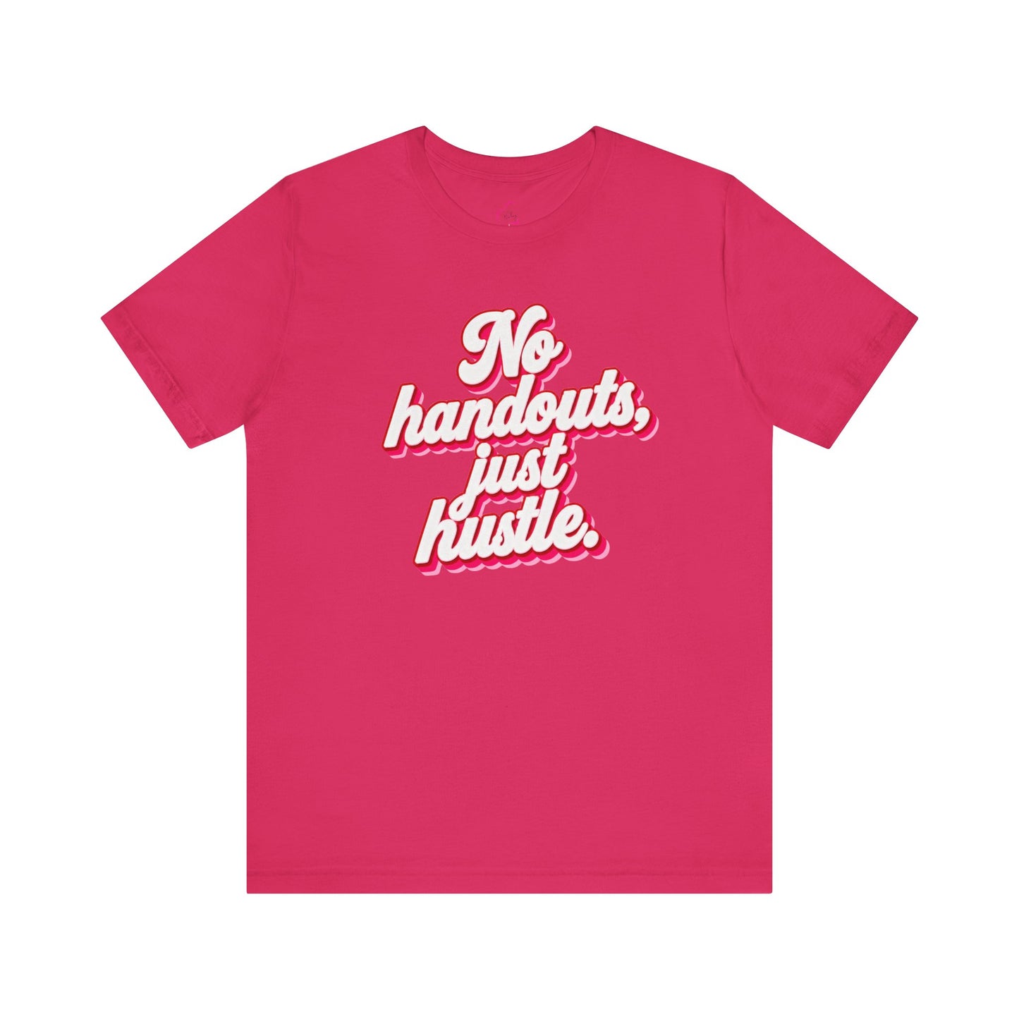 No handouts, just hustle. T-shirt