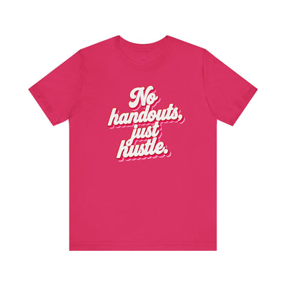 No handouts, just hustle. T-shirt