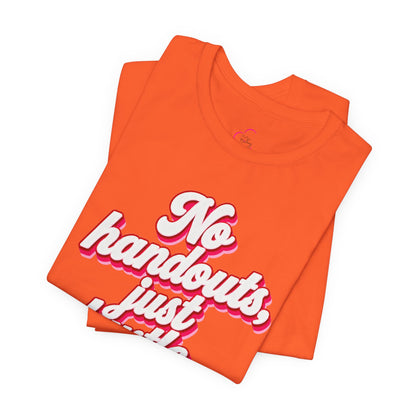 No handouts, just hustle. T-shirt