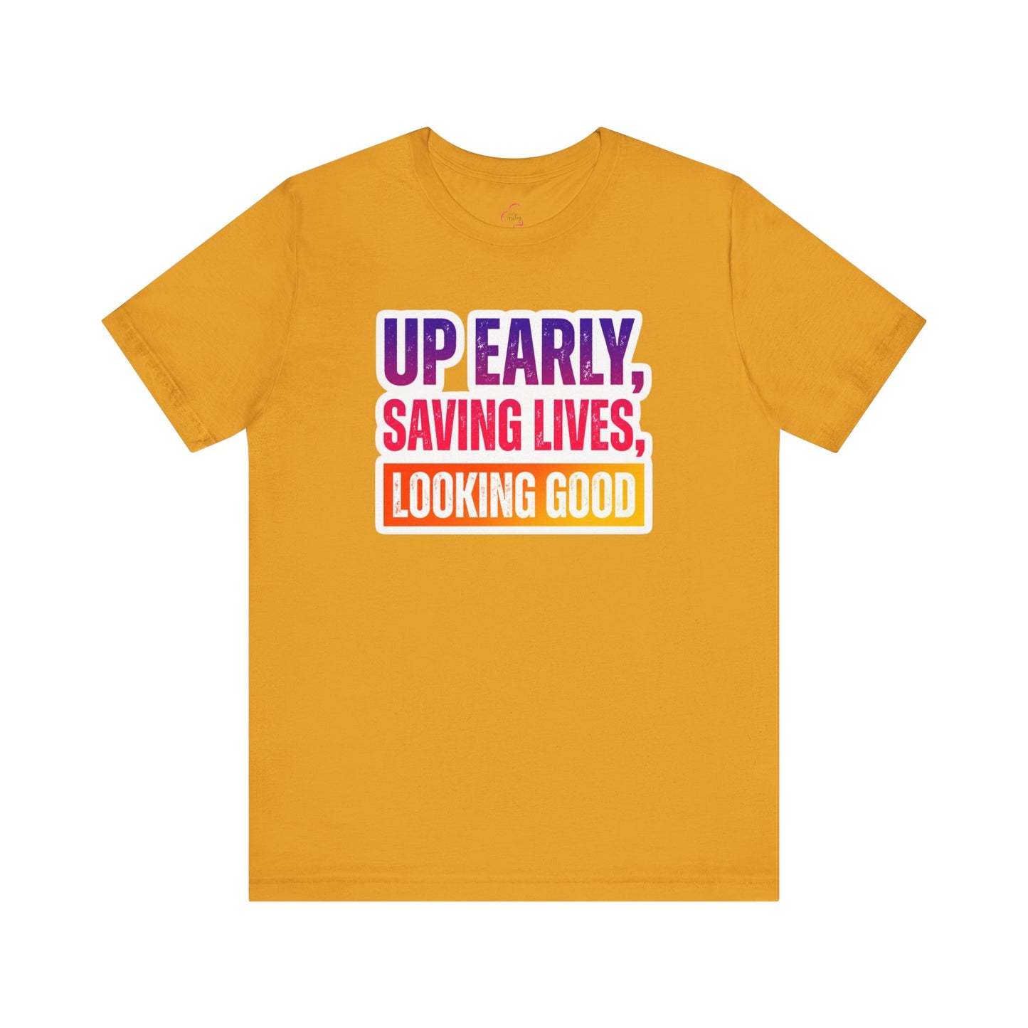 Up early, saving lives, looking good T-shirt