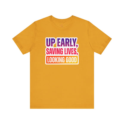 Up early, saving lives, looking good T-shirt