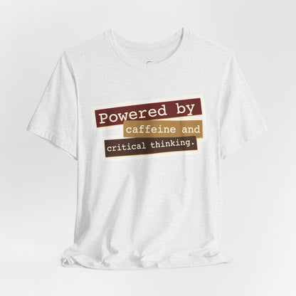 Powered by caffeine and critical thinking T-shirt