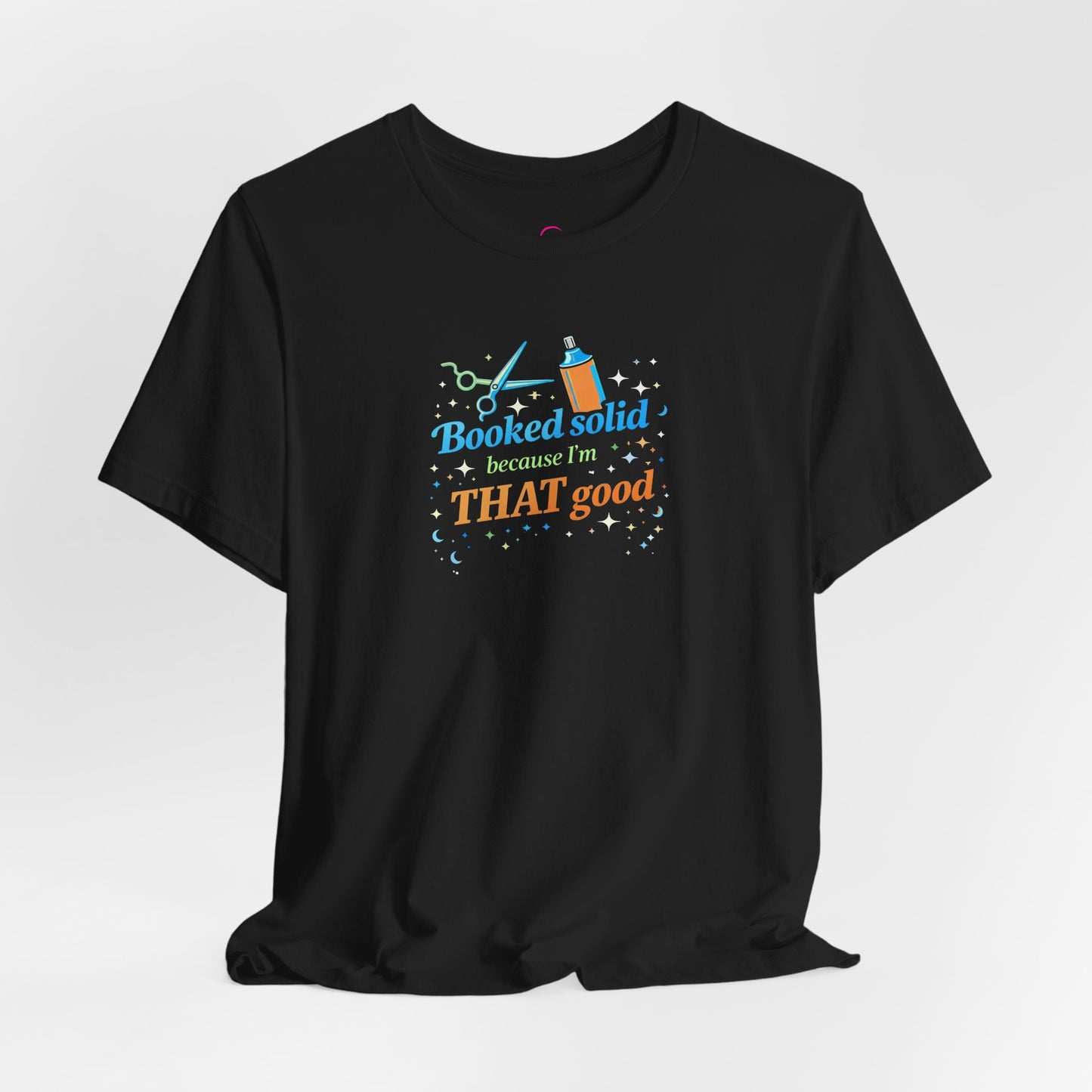 Booked solid because I'm THAT good T-shirt