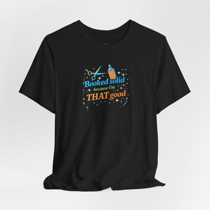 Booked solid because I'm THAT good T-shirt