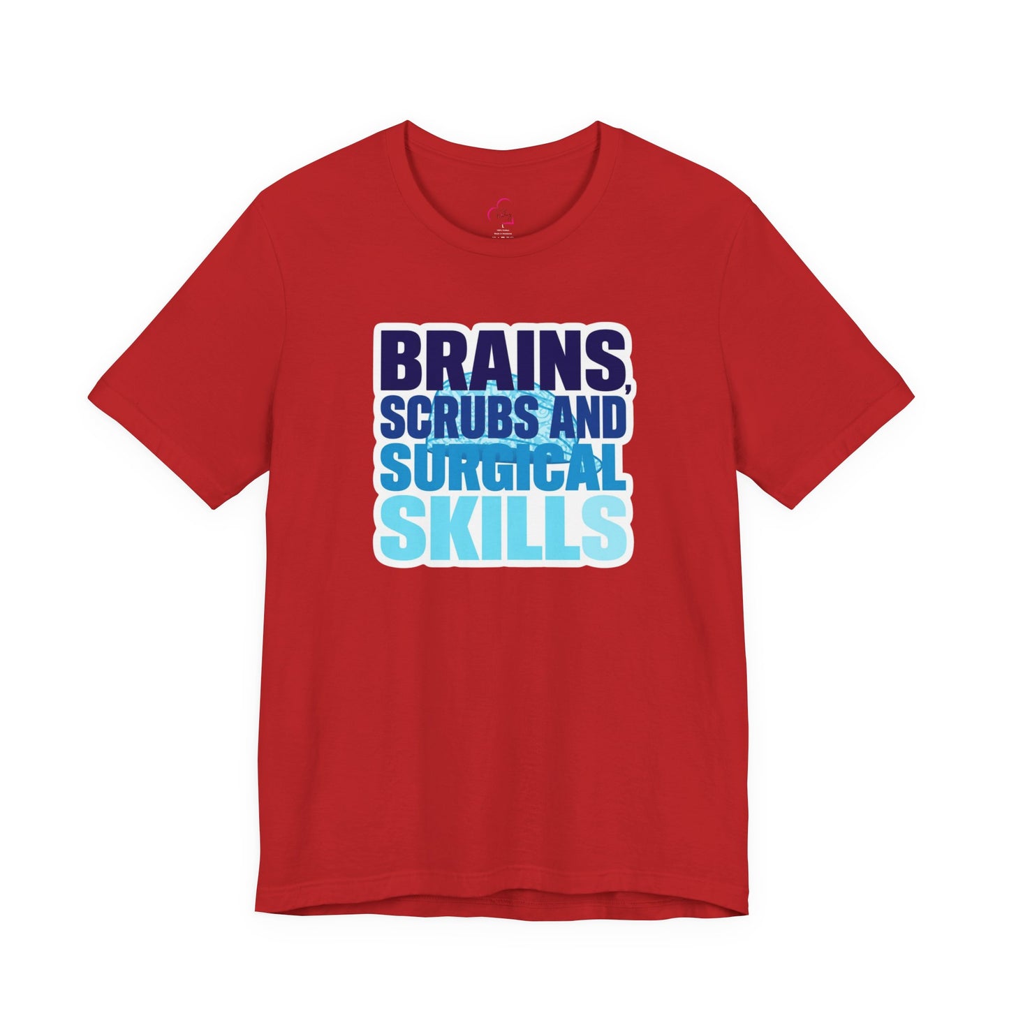Brains, scrubs and surgical skills blue T-shirt