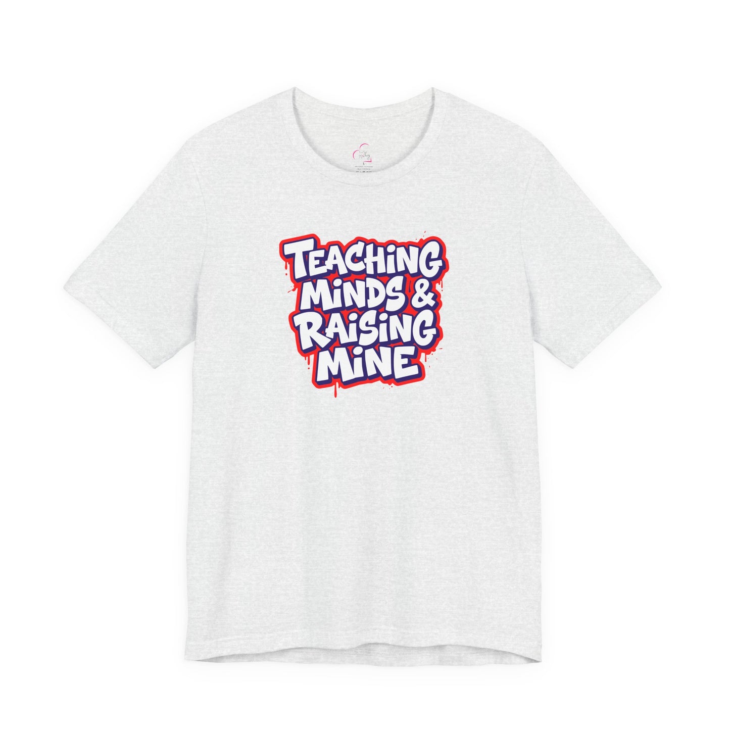 Teaching minds & raising mine T-shirt