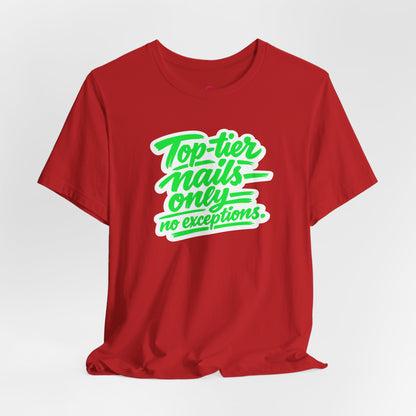 Top-tier nails only no exceptions T-shirt