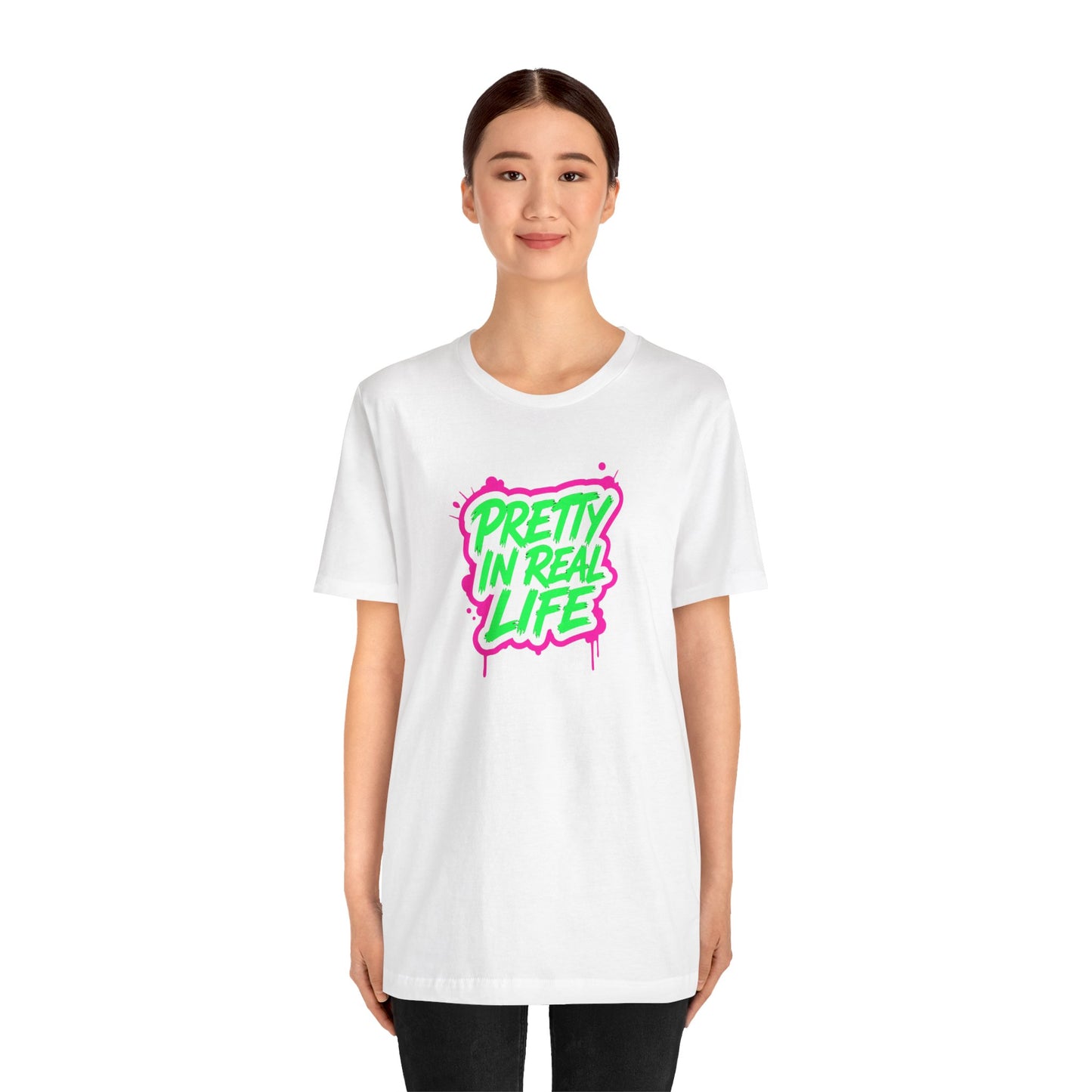 Pretty in real life T-shirt