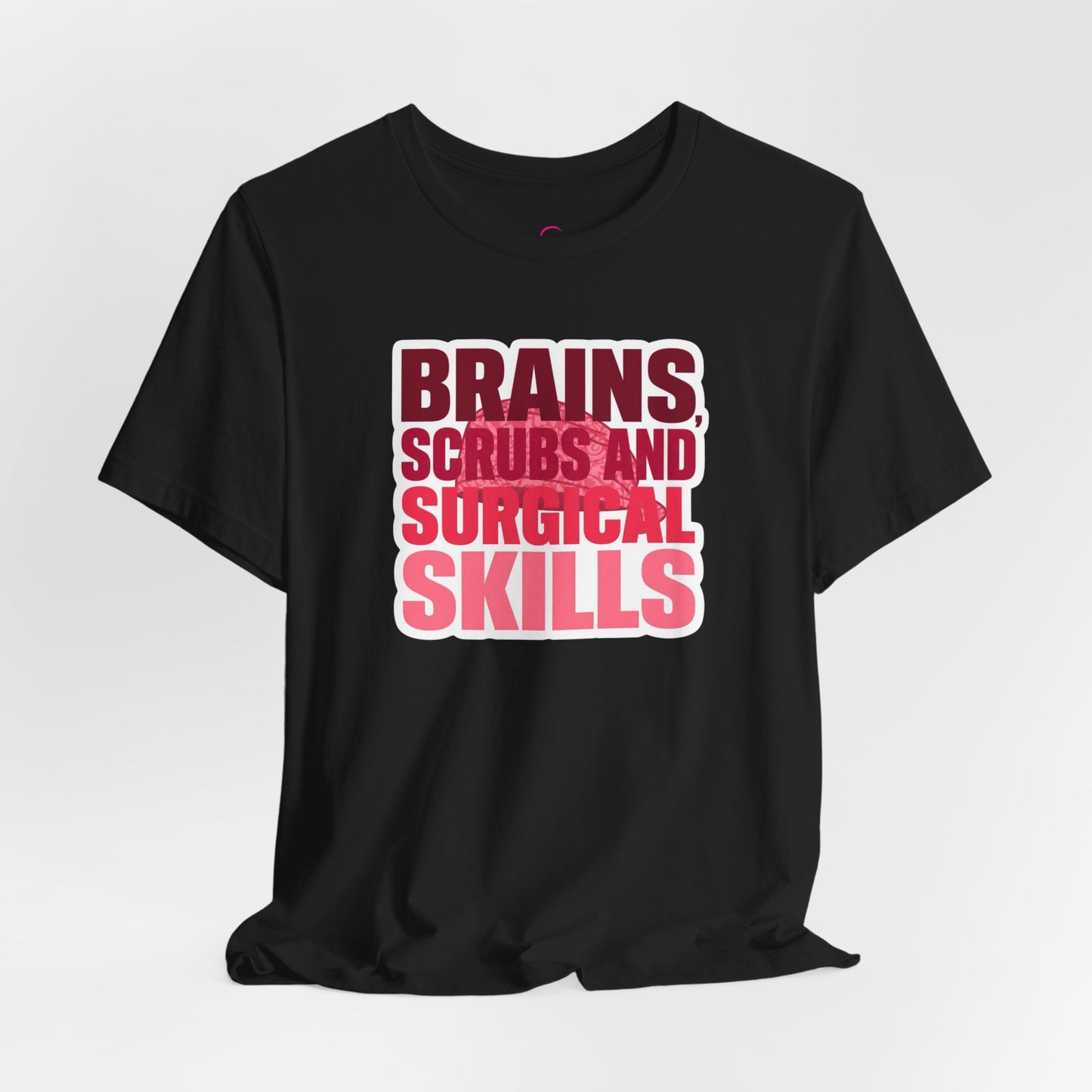 Brains, scrubs and surgical skills pink T-shirt