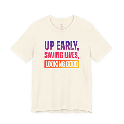 Up early, saving lives, looking good T-shirt