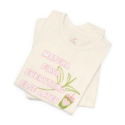 Matcha First, Everything Else Later T-Shirt