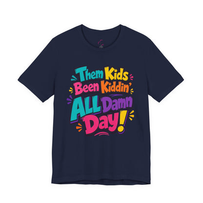 Them kids been kiddin' all damn day! T-shirt