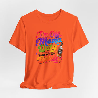 I'm off mama duty where's the bottle ? T-shirt