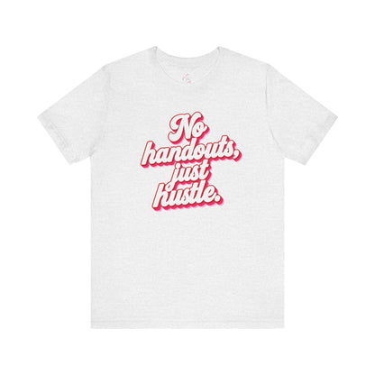 No handouts, just hustle. T-shirt