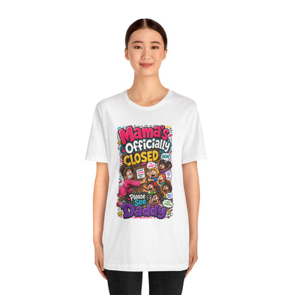Mama's officially closed. Please see daddy T-shirt
