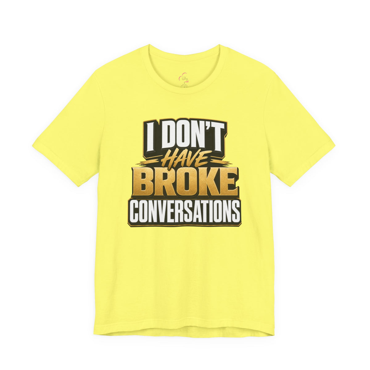 I don't have broke conversations T-shirt