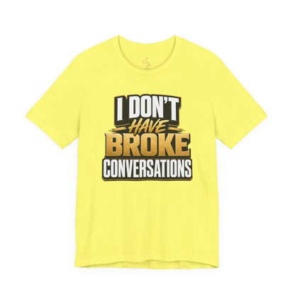 I don't have broke conversations T-shirt