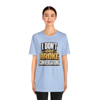 I don't have broke conversations T-shirt