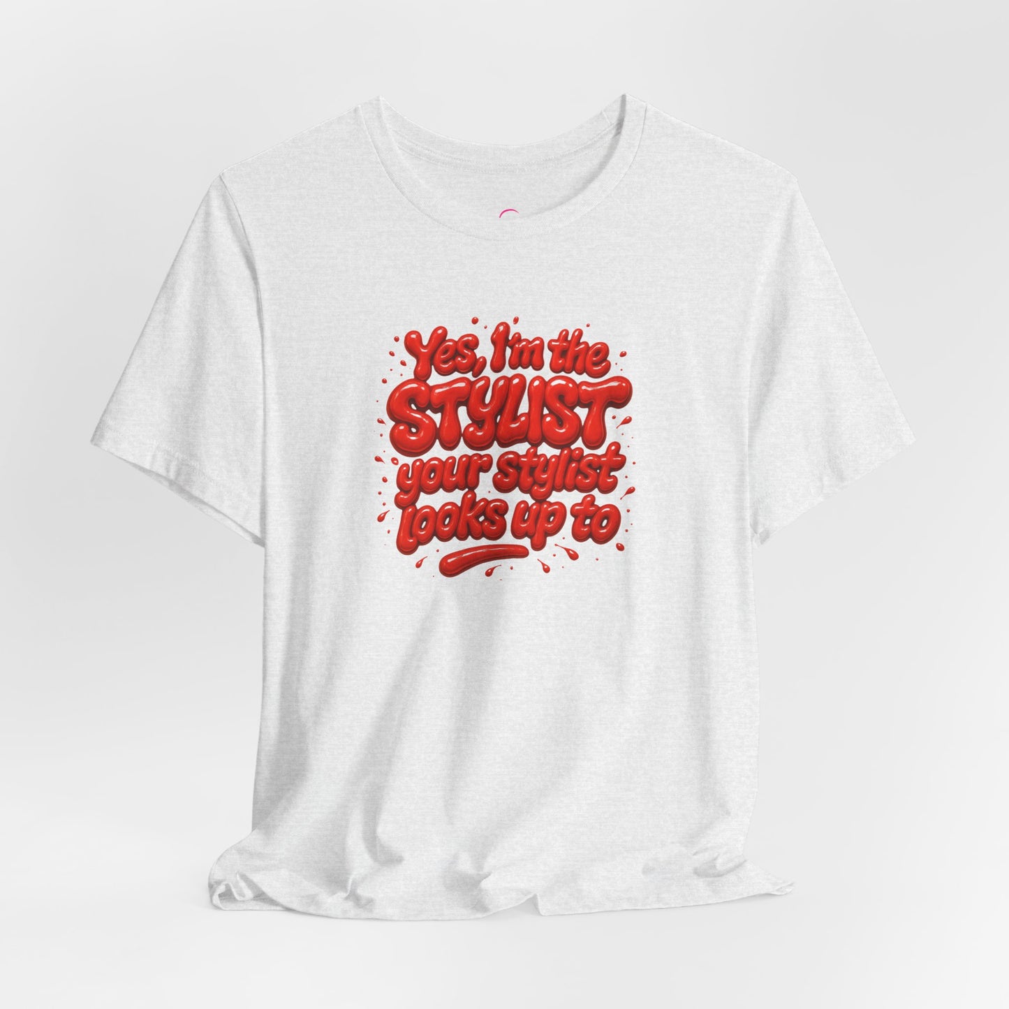 Yes, I'm the STYLIST your stylist looks up to T-shirt