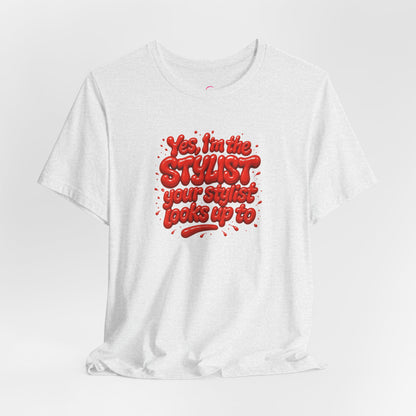 Yes, I'm the STYLIST your stylist looks up to T-shirt