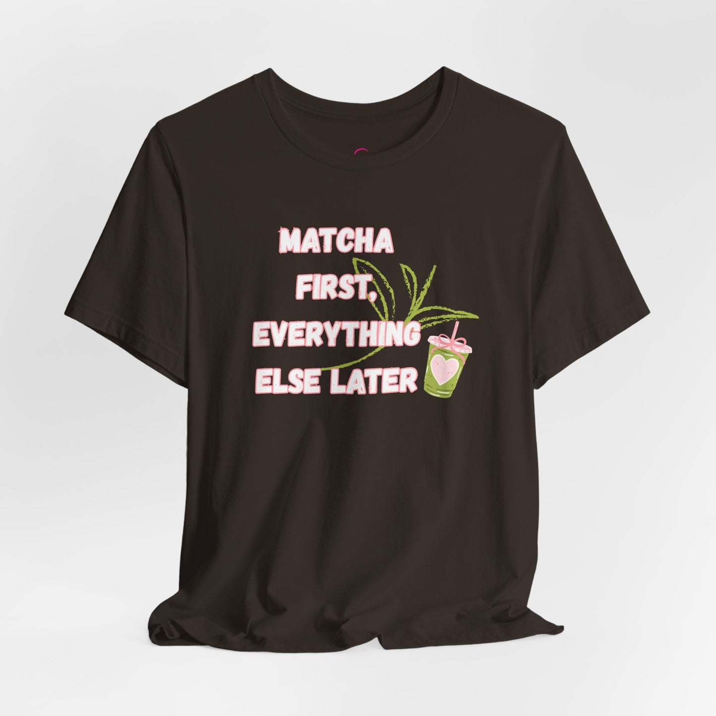 Matcha First, Everything Else Later T-Shirt