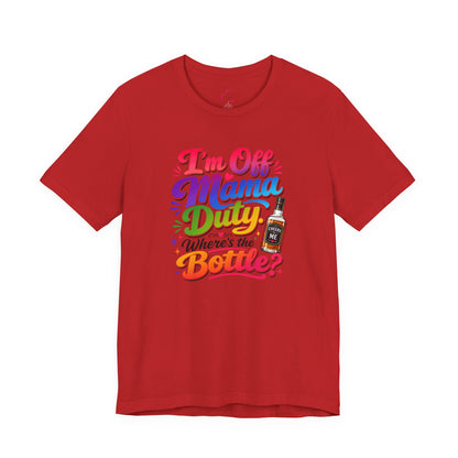 I'm off mama duty where's the bottle ? T-shirt