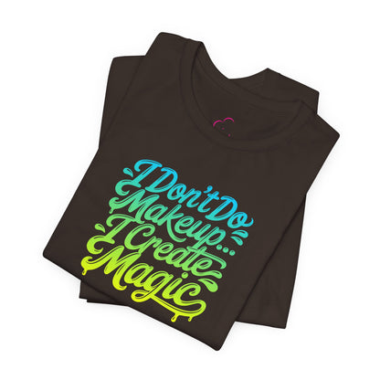 I don't do make up I create magic T-shirt