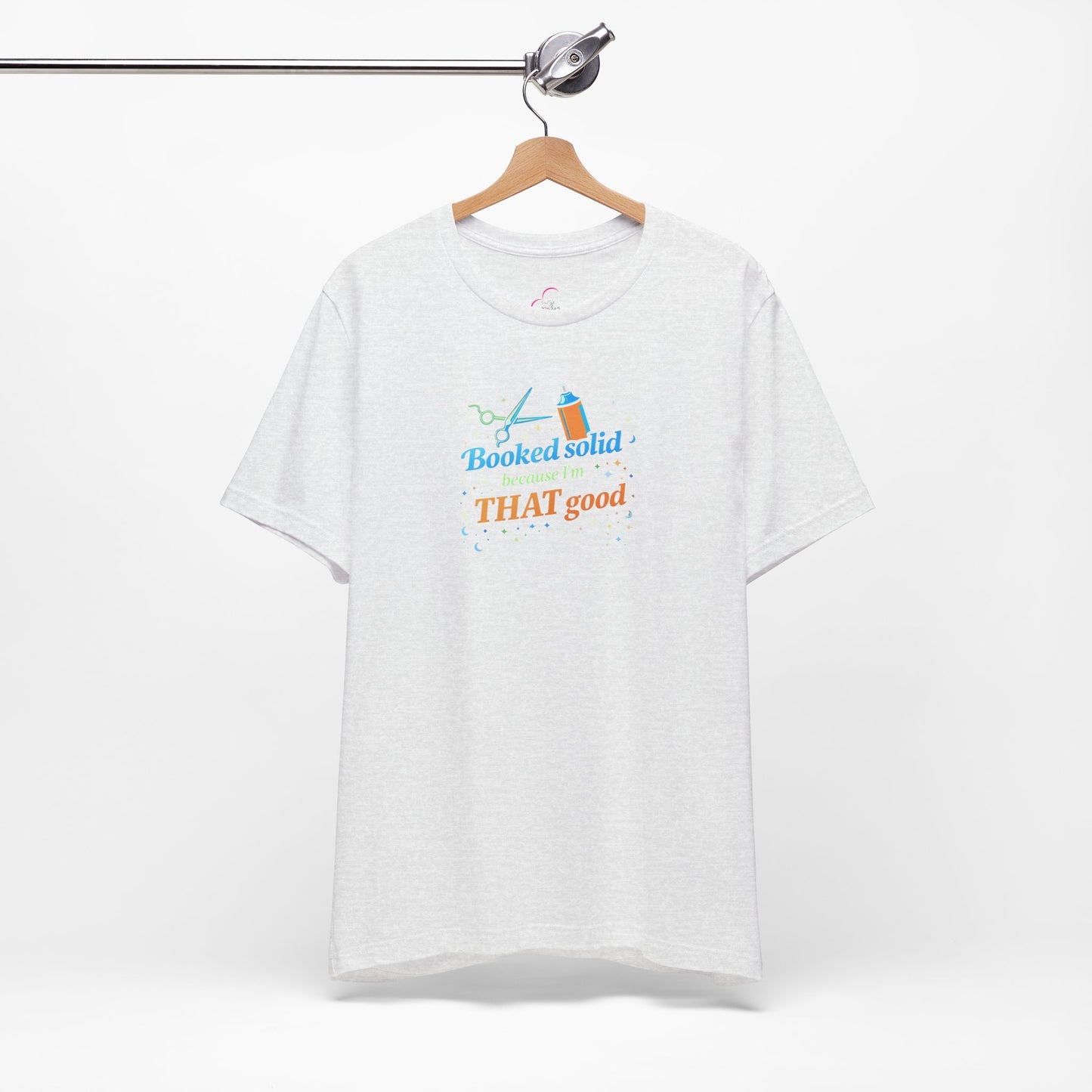 Booked solid because I'm THAT good T-shirt