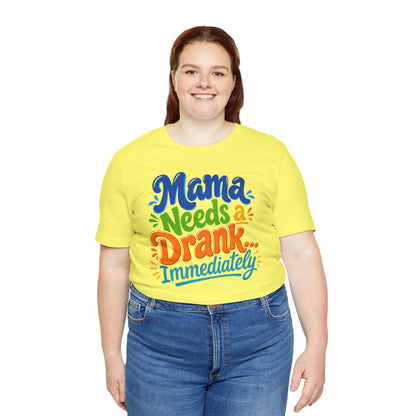 Mama needs a drank immediately T-shirt