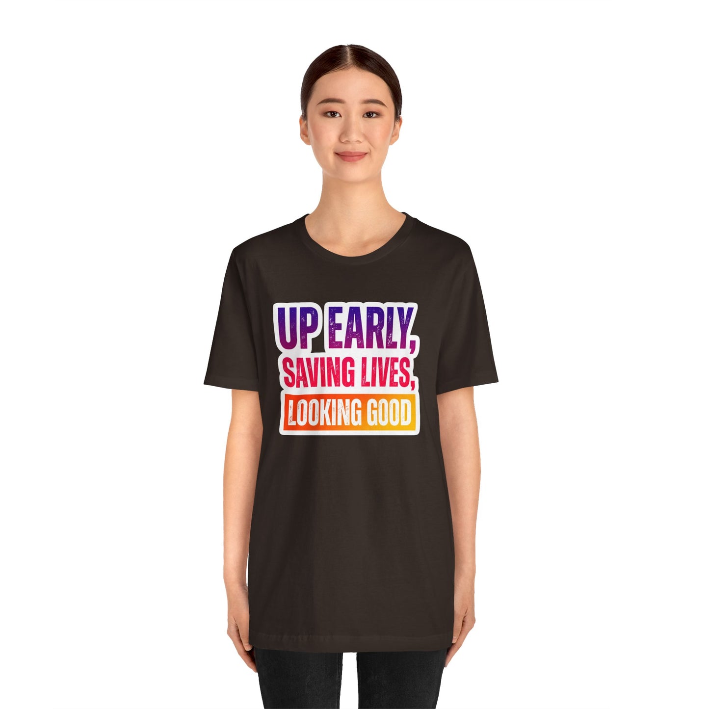 Up early, saving lives, looking good T-shirt