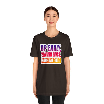 Up early, saving lives, looking good T-shirt