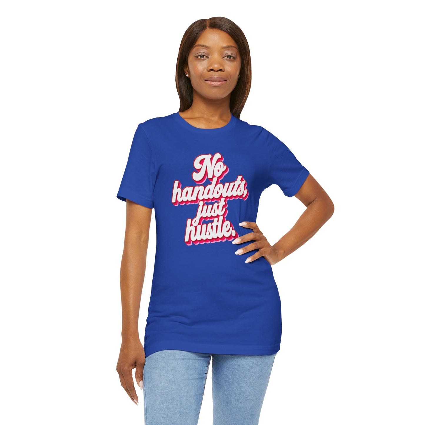 No handouts, just hustle. T-shirt