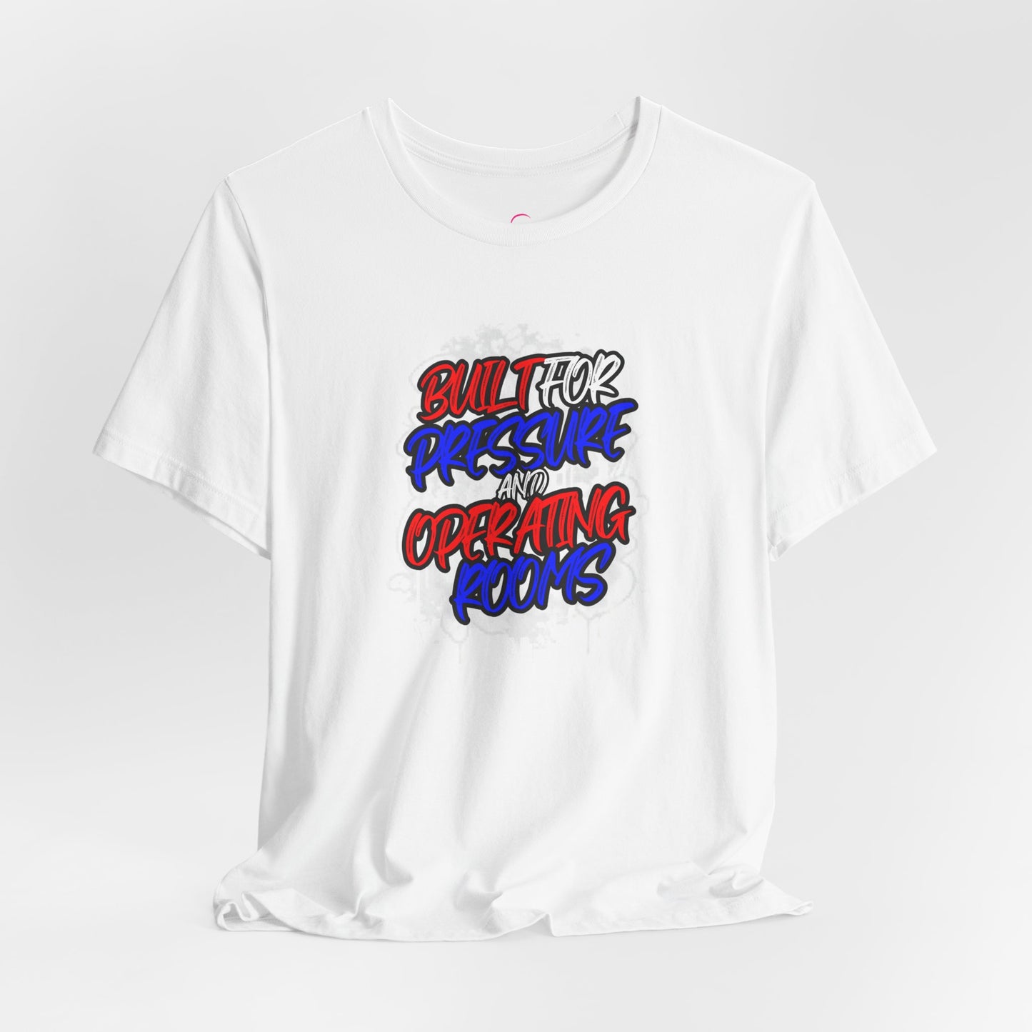 Built for pressure and operating rooms T-shirt