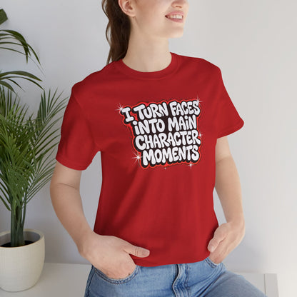 I turn faces into main character moments T-shirt