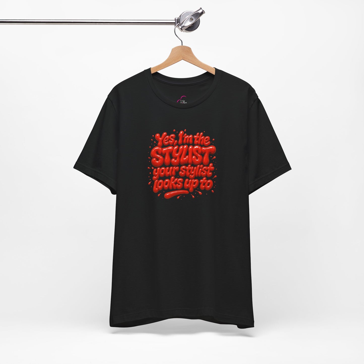 Yes, I'm the STYLIST your stylist looks up to T-shirt