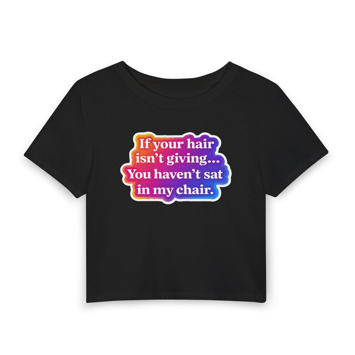 If your hair isn't giving... you haven't sat in my chair Crop Tee