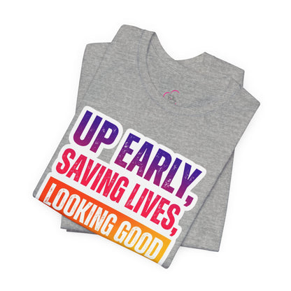 Up early, saving lives, looking good T-shirt