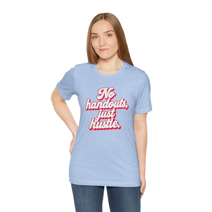 No handouts, just hustle. T-shirt