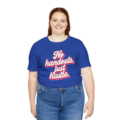 No handouts, just hustle. T-shirt