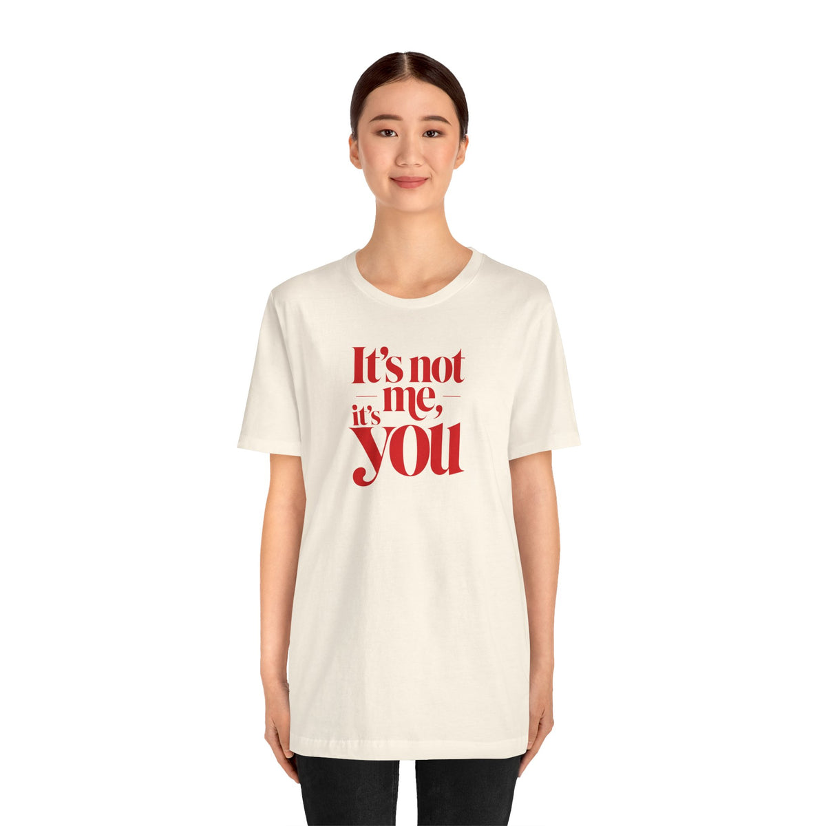 It's not me, it's you T-shirt