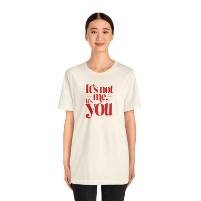 It's not me, it's you T-shirt