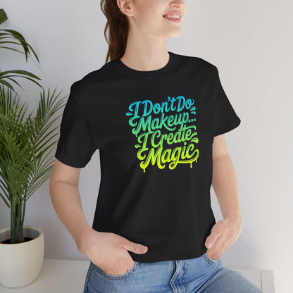 I don't do make up I create magic T-shirt