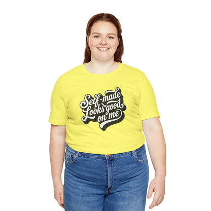 Self-made looks good on me T-shirt