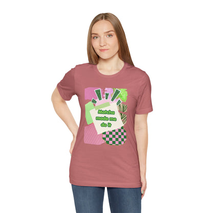Matcha made me do it T-shirt